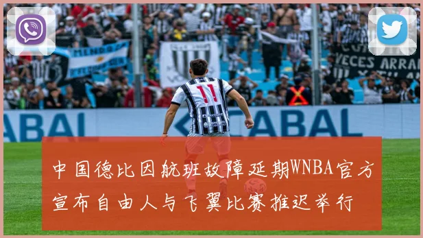 中国德比因航班故障延期WNBA官方宣布自由人与飞翼比赛推迟举行